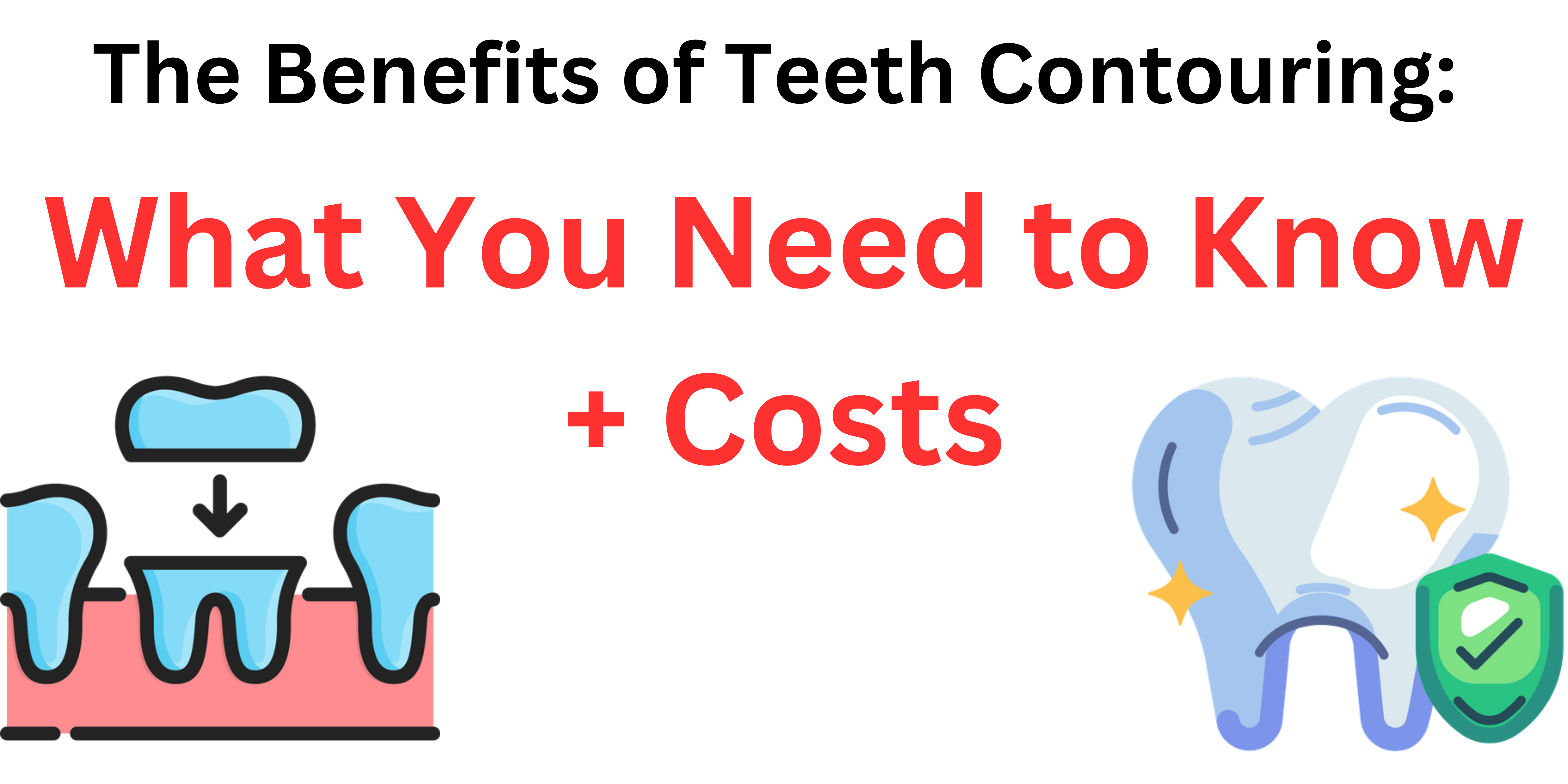 The Benefits of Teeth Contouring: What You Need to Know + Costs
